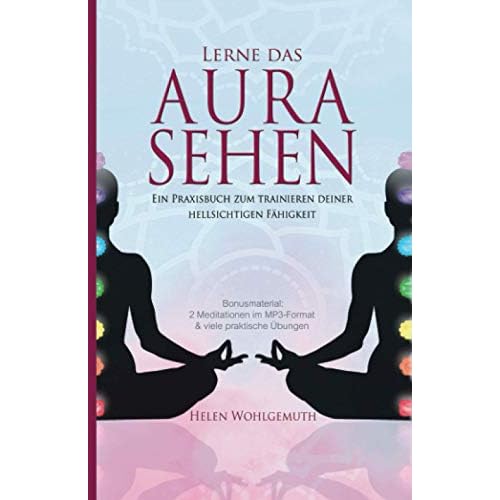 Lerne das Aurasehen: Ein Praxisbuch zum Trainieren deiner hellsichtigen Fähigkeit (Spirituell im Alltag, Band 1)