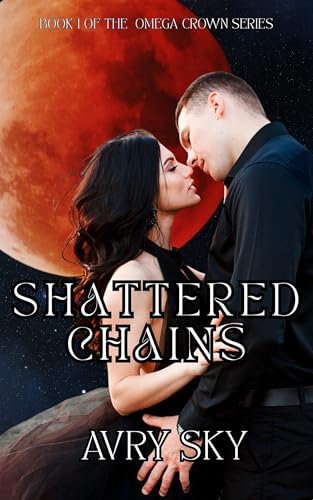 Shatterd chains: Book One of The Omega’s Crown Series