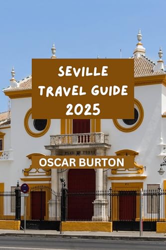 SEVILLE TRAVEL GUIDE: Practical tips & insights for exposure. (OSCAR BURTON TRAVEL GUIDES Book 13)