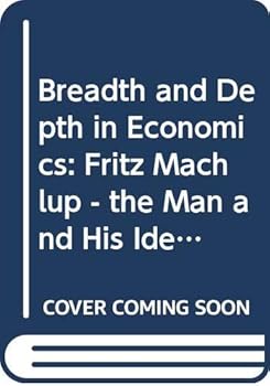 Hardcover Breadth and depth in economics: Fritz Machlup--the man and his ideas Book