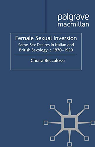 Female Sexual Inversion: Same-Sex Desires in Italian and British Sexology, c. 1870-1920 (Genders and Sexualities in History)