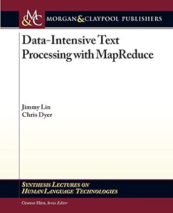 Data-Intensive Text Processing with MapReduce (Synthesis Lectures on Human Language Technologies, 7)