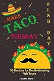  Make Taco Tuesday Fish Day: 30 Recipes for Mouth-Watering Fish Tacos (English Edition)