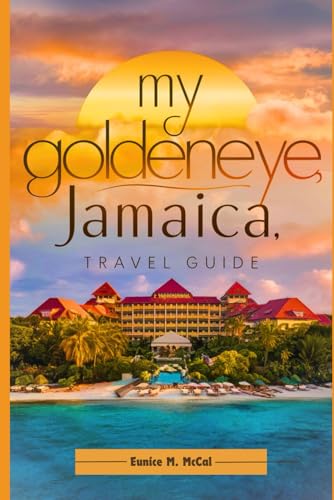 My GoldenEye, Jamaica Travel Guide: The Complete And Up-To-Date handbook To Journey Through Jamaica's Hidden Paradise: A Beach Adventure