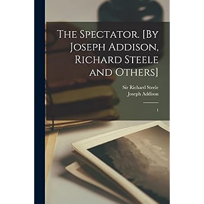 The Spectator. [By Joseph Addison, Richard Steele and Others]