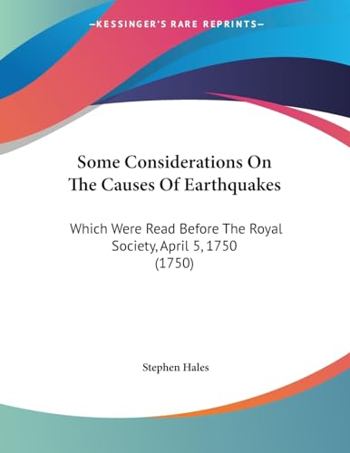Some Considerations on the Causes of Earthquakes: Which Were Read Before the Royal Society, April 5, 1750