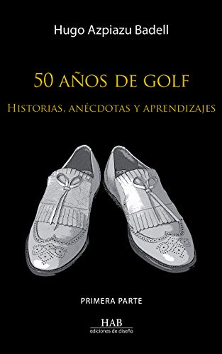 Télécharger 50 años de golf: Historias, anécdotas y aprendizajes. Primera parte (Spanish Edition) livre En ligne