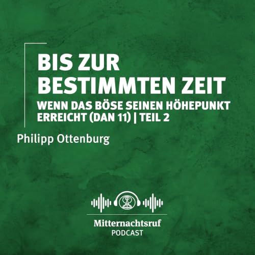 Bis zur bestimmten Zeit &ndash; wenn das B&ouml;se seinen H&ouml;hepunkt erreicht (Daniel 11 - Teil II) | Philipp Ottenburg