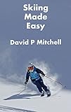 Skiing Made Easy: Complete beginner to parallel turns (English Edition)