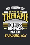  Andere müssen zur Therapie Ich muss einfach nach Innsbruck: Notizbuch mit 110 Seiten, kein Reiseführer, als Geschenk, auch nur als Deko anwendbar in Form eines Schild