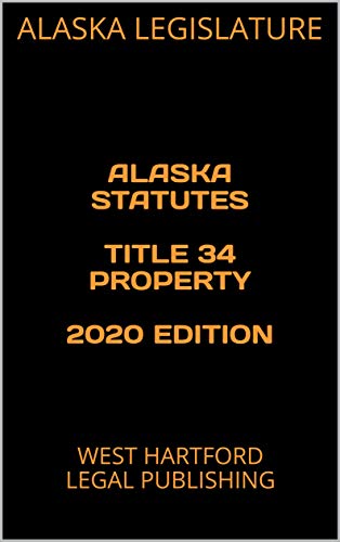 ALASKA STATUTES TITLE 34 PROPERTY 2020 EDITION: WEST HARTFORD LEGAL ...