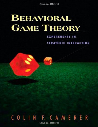 Behavioral Game Theory: Experiments in Strategic Interaction (Roundtable Series in Behaviorial Economics)