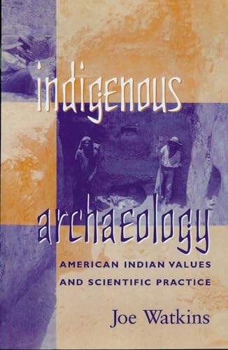 Indigenous Archaeology: American Indian Values and Scientific Practice (Indigenous Archaeologies Series)