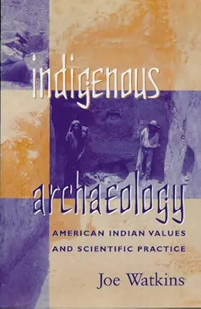 Indigenous Archaeology: American Indian Values and Scientific Practice Indigenous Archaeology: American Indian Values and Scientific Practice book cover