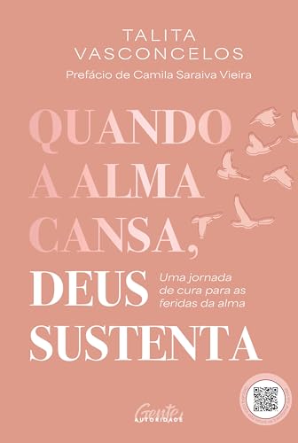 Quando a alma cansa, Deus sustenta: Uma jornada de cura para as feridas da alma