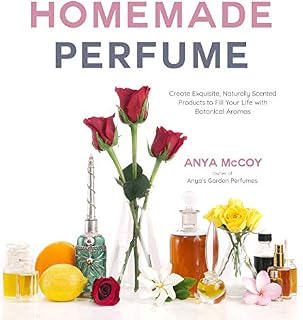 Homemade Perfume: Create Exquisite, Naturally Scented Products to Fill Your Life with Botanical