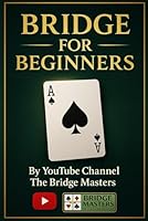 BRIDGE FOR BEGINNERS: LEARN THE SECRETS OF THE GAME FROM A SEASONED PLAYER AND TEACHER B0CZKMSR6C Book Cover