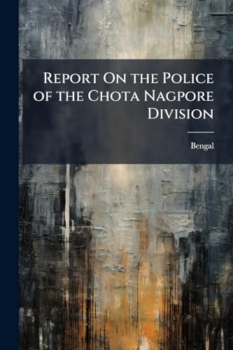 Report On the Police of the Chota Nagpore Division