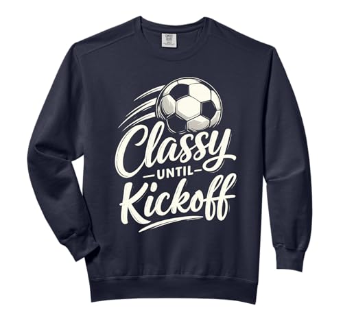 Classy Until Kickoff Soccer Humor Comfort Colors Adult Sweatshirt