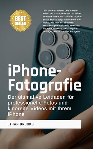 iPhone-Fotografie: Der ultimative Leitfaden für professionelle Fotos und kinoreife Videos mit Ihrem iPhone (German Edition