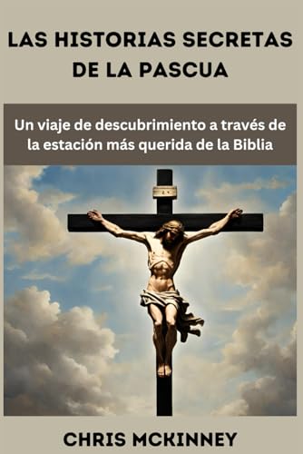 Las historias secretas de la Pascua: Un viaje de descubrimiento a través de la estación más querida de la Biblia (Spanish Edition)