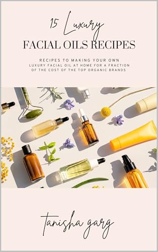 15 luxury facial oil recipes : Make you own facial oil at home at a fraction of price (English Edition)
