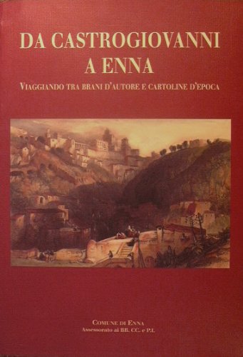 Da Castrogiovanni a Enna. Viaggiando tra brani d'autore e cartoline d'epoca