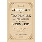 Copyright & Trademark Law for Authors and Small Businesses: Your practical Legal Guide Book to Copyright...