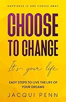 Choose to Change: It´s your life: 25 steps to self-discovery and peace of mind 154507674X Book Cover