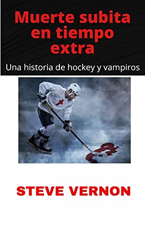 Muerte subita en tiempo extra: Una historia de hockey y vampiros (Spanish Edition)