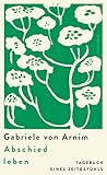 Abschied leben: Tagebuch eines Zeitgefühls