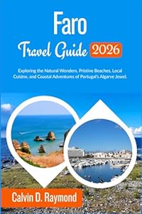 Faro Travel Guide 2026: Exploring the Natural Wonders, Pristine Beaches, Local Cuisine, and Coastal Adventures of Portugal’s Algarve Jewel.