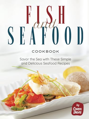 Fish and Seafood Cookbook: Savor the Sea with These Simple