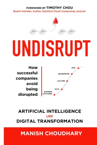 UNDISRUPT - Artificial Intelligence led Digital Transformation: 5 stages to decode: Business Outcomes, Data, Culture, Boardroom & Risk