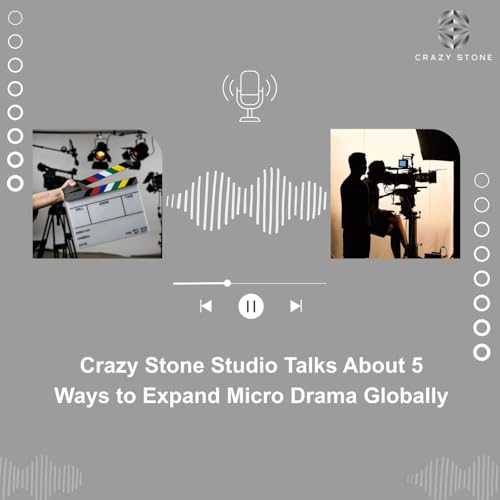 Crazy Stone Studio Talks About 5 Ways to Expand Micro Drama Globally