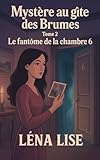  Mystère au gîte des Brumes – Tome 2 : Le fantôme de la chambre 6: Un cosy mystery feutré, entre mémoire et secrets, hantise discrète et tensions invisibles.