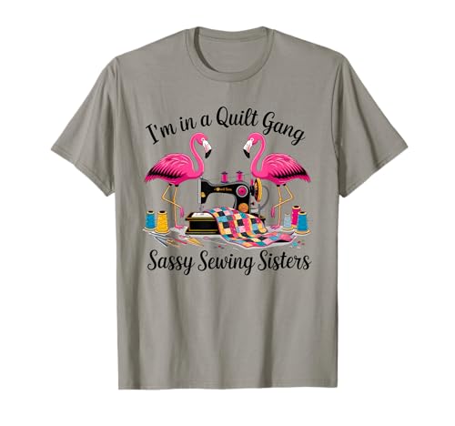 I'm In A Quilt Gang Sassy Sewing Sisters T-Shirt