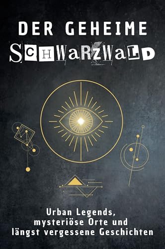 Der geheime Schwarzwald: Urban Legends, mysteriöse Orte und längst vergessene Geschichten. Geschenk für Fans von Grusel und Mystery, Halloween, True Crime, Reise