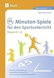 auer verlag deutsch  45-Minuten-Spiele für den Sportunterricht 5-12: Für jede Schulwoche ein innovatives Teamspiel zu den zentralen Kompetenzbereichen (5. bis 13. Klasse)