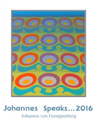 Johannes Speaks: Blog 2016 (Johannes von Gumppenberg)