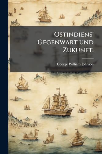 Ostindiens' Gegenwart und Zukunft. (German Edition)