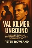 Val Kilmer Unbound: A Journey Through Transformation, Art, and Enduring Faith