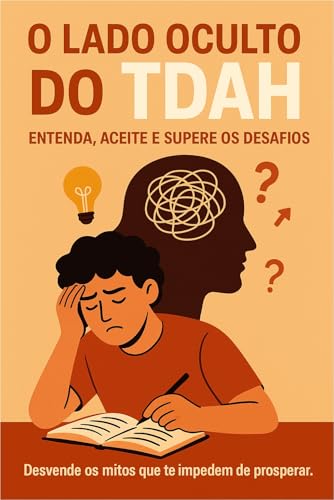 O Lado Oculto do TDAH Entenda, Aceite e Supere os Desafios
