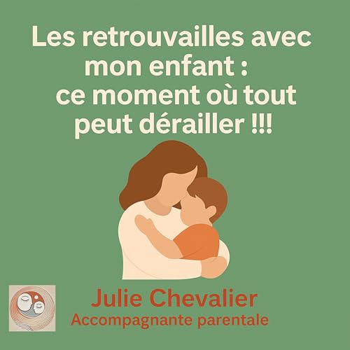 Les retrouvailles avec mon enfant : Ce moment où tout peut dérailler cover art