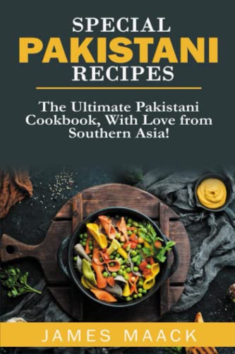 Special Pakistani Recipes: The Ultimate Pakistani Cookbook, With Love from Southern Asia!