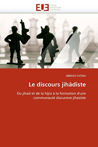 Le discours jihâdiste: Du jihad et de la hijra à la formation d'une communauté discursive jihasiste (Omn.Univ.Europ.) (French Edition)