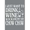 I Just Want To Drink Wine And Pet My Chow Chow Dog Dad: Notebook A5 size, 116 pages