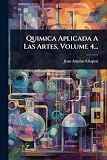 Quimica Aplicada A Las Artes, Volume 4... (Spanish Edition)