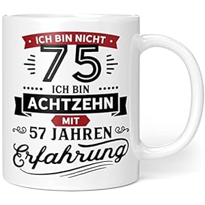 Geschenk Geburtstag 75 Tasse mit Spruch | Ich bin nicht 75 Ich bin 18 mit 57 Jahren Erfahrung | Tasse 75 Geburtstag…