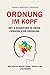 Ordnung im Kopf - Mit völlig neuen Tipps, Tricks und Strategien: Mit 4 Schritten in Deine persönliche Ordnung